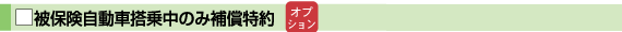 被保険自動車搭乗中のみ補償特約