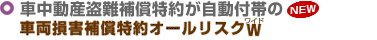 車中動産盗難補償特約が自動付帯の・・・車両損害補償特約オールリスクＷ（ワイド）